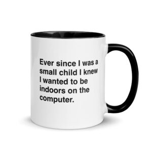 Ever Since I Was A Small Child I Knew I Wanted To Be Indoors On A Computer Mug.