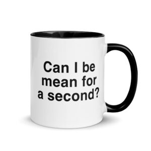 Can I Be Mean For A Second Mug.