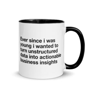 Ever Since I Was Young I Wanted To Turn Unstructured Data Into Actionable Business Insights Mug.