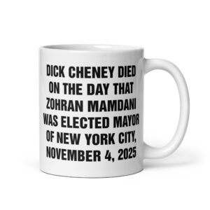 Dick Cheney Died On The Day That Zohran Mamdani Was Elected Mayor Of New York City, November 4, 2025 Mug.
