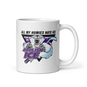 Abolish ICE. All My Homies Hate ICE Mug.