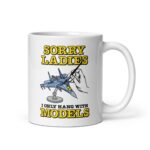 Sorry Ladies I Only Hang With Models Mug.