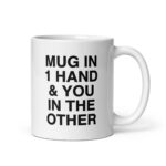 Mug In 1 Hand & You In The Other Mug.