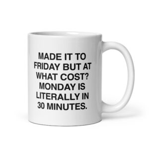 Made It To Friday But At What Cost? Monday Is Literally In 30 Minutes Mug.