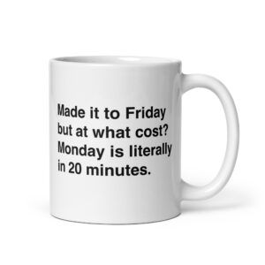 Made It To Friday But At What Cost? Monday Is Literally In 20 Minutes Mug.