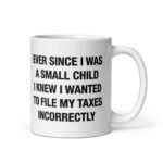 Ever Since I Was A Small Child I Knew I Wanted To File My Taxes Incorrectly Mug.