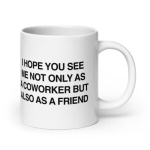 I Hope You See Me Not Only As A Coworker But Also As A Friend Mug.